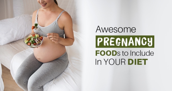 Awesome Pregnancy Foods to Include in Your Diet